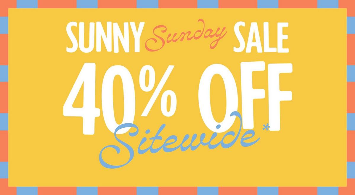 Sunny Sunday sale. 40% Off sitewide. Shop now