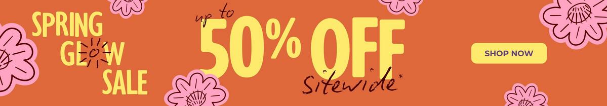 Spring glow sale. Up to 50% off sitewide. Shop now