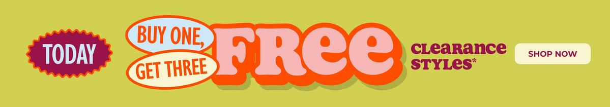 Today - Buy one, get three free clearance styles. Shop now