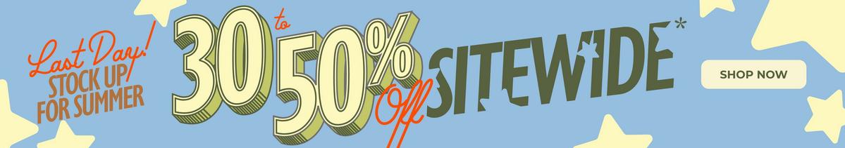 Last day! Stock up for summer - 30% - 50% Off sitewide. Shop now
