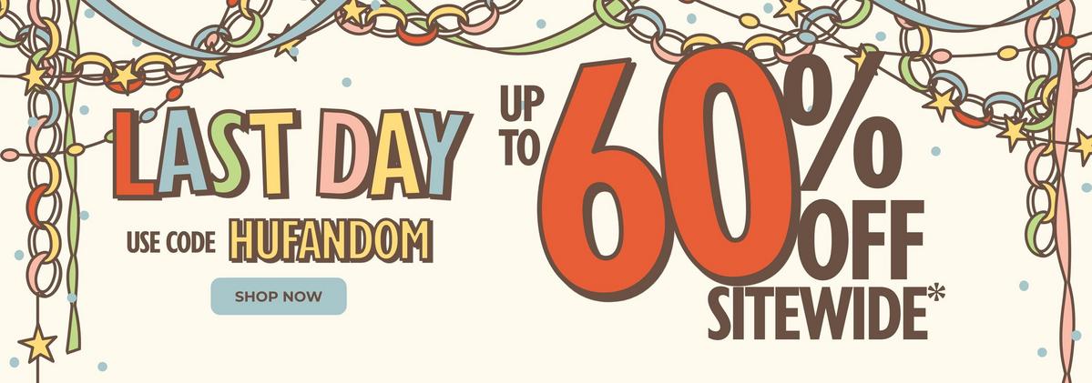 Last day - Up to 60% off sitewide. Use code: HUFANDOM. Shop now