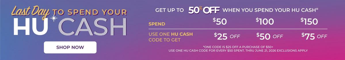 Last day to spend your HU Cash. One code is $25 off a purchase of $50+ Use one HU Cash code for every $50 spent. Thru June 21,2026. Exclusions apply. Shop now.