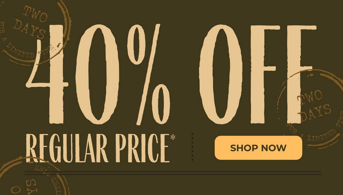 Two days - 40% Off regular price. Shop now