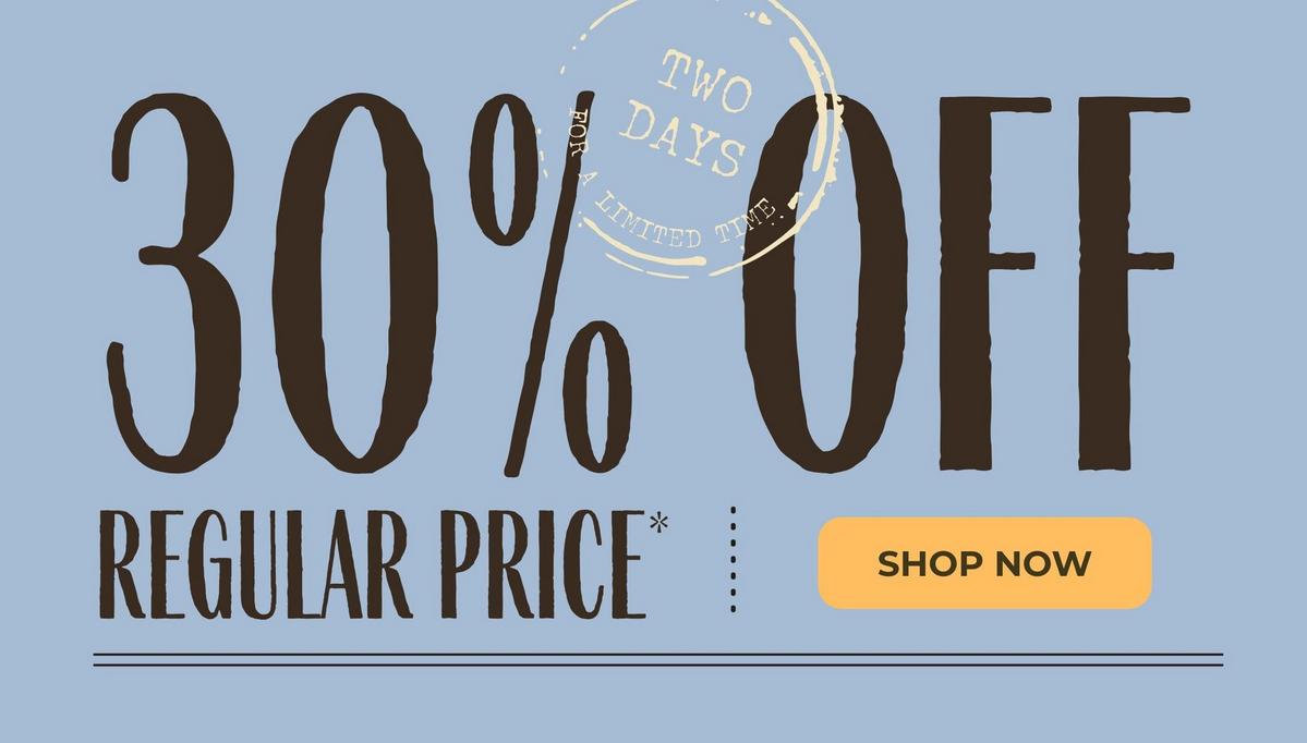 Two days - 30% Off regular price. Shop now