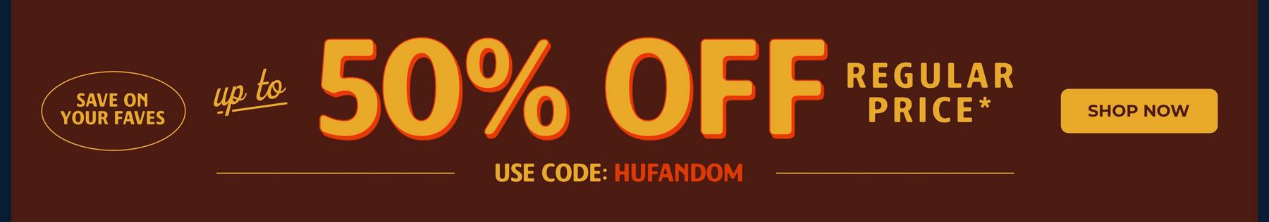 Promotional banner: “Up to 50% off regular price*”, use code “HUFANDOM”. Shop now.