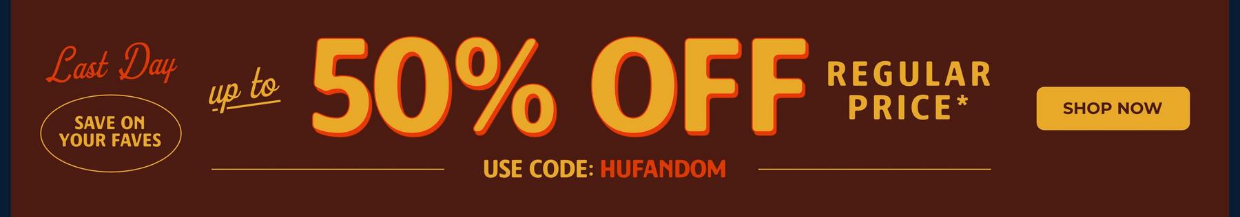 Banner reads “Last Day up to 50% OFF regular price*” and “Use code: HUFANDOM”. Shop now.