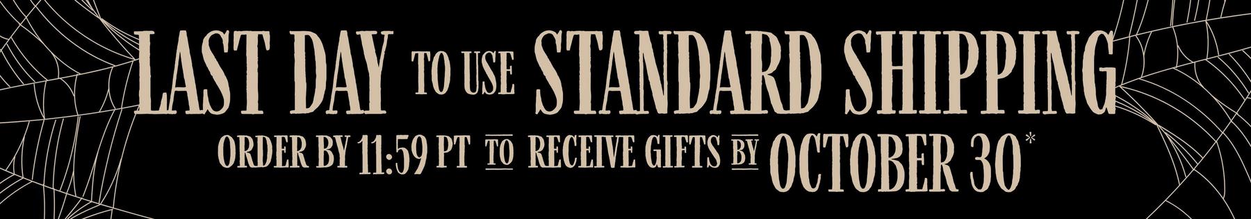 Text reads “Last day to use standard shipping. Order by 11:59 PT to receive gifts by October 30*.”.