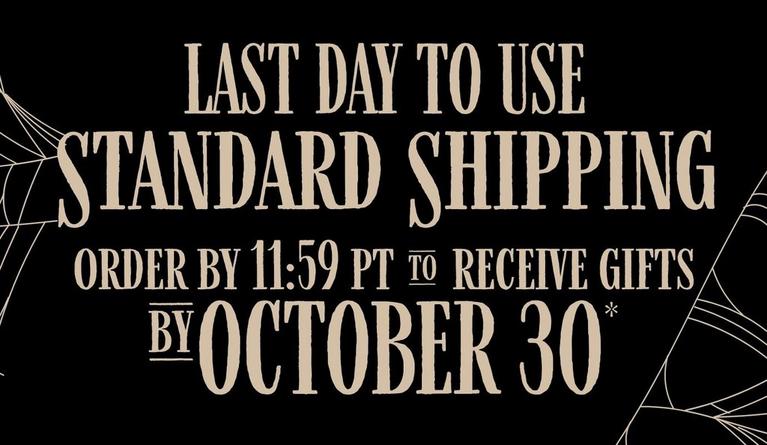 Text reads "Last day to use standard shipping. Order by 11:59 PT to receive gifts by October 30*.".