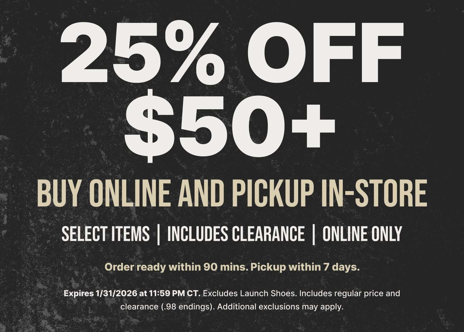 Promotional banner for a Buy Online and Pickup In-Store offer. The text reads: 25% OFF $50+ Select Items | Includes Clearance | Online Only. It notes that orders are ready within 90 minutes and must be picked up within 7 days. The offer expires 1/31/2026 at 11:59 PM CT and excludes Launch Shoes.