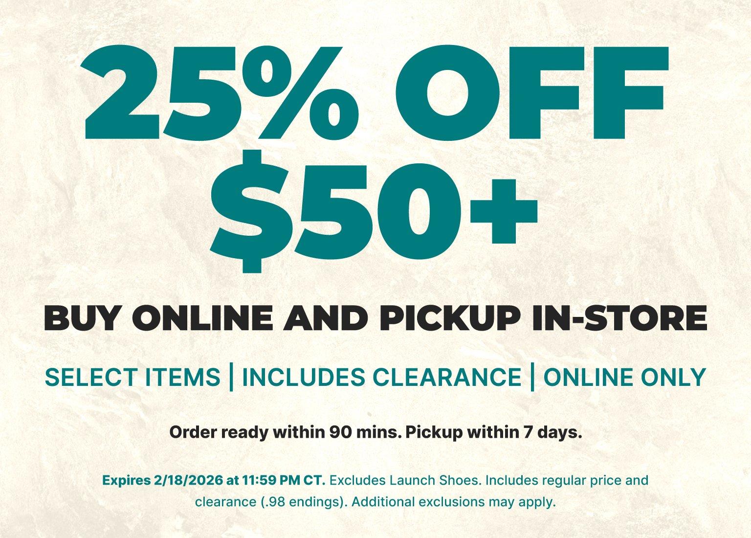 Promotional graphic: 25% OFF $50+ BUY ONLINE AND PICKUP IN-STORE. Includes select items and clearance. Order ready within 90 mins; pickup within 7 days. Expires 2/18/2026. Excludes Launch Shoes.