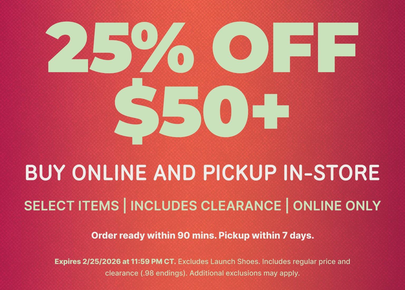 Promotional graphic: 25% off $50+ when you buy online and pick up in store; select items including clearance, online only. Order ready in 90 minutes, pickup within 7 days. Expires 2/25/2026.