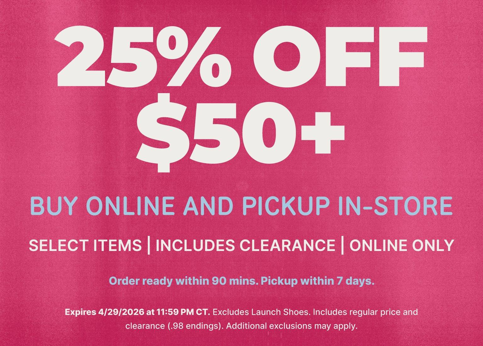Promotional banner on a pink background for a Buy Online and Pickup In-Store offer. Large white text reads 25% OFF $50+ on select items, including clearance. Small text notes orders are ready within 90 minutes and the offer expires 4/29/2026.
