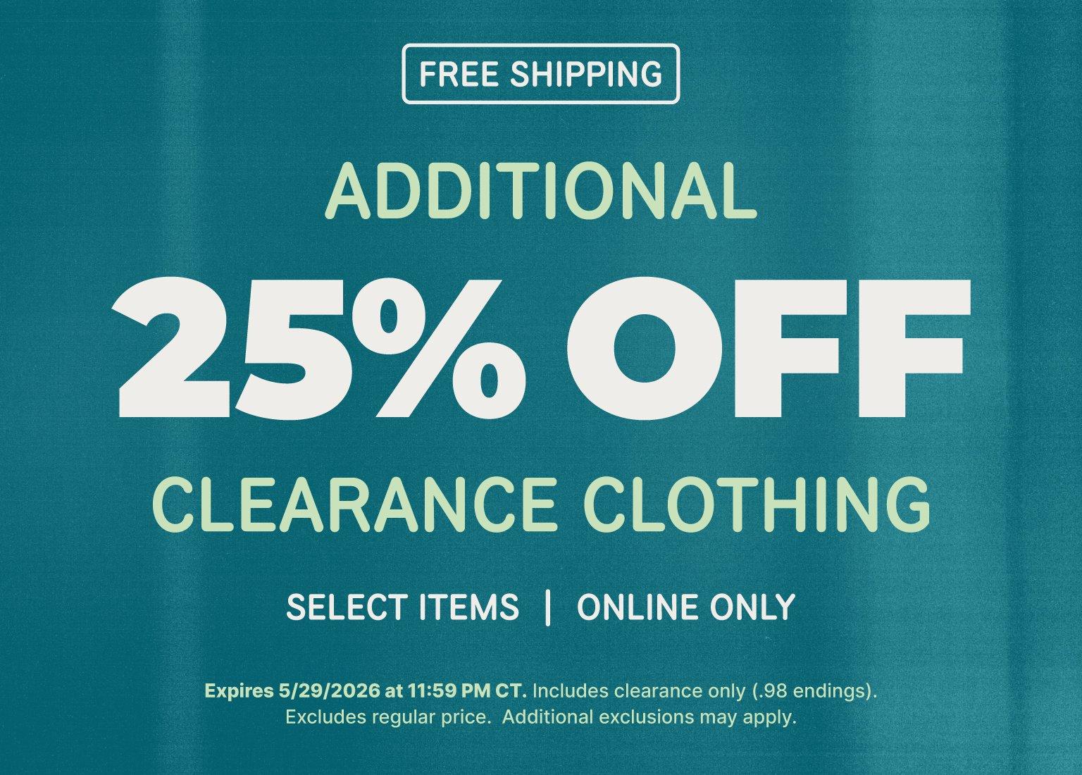 A promotional banner on a teal background advertising an additional 25% off clearance clothing for select online-only items.  The top features a boxed FREE SHIPPING label. The main text reads ADDITIONAL 25% OFF CLEARANCE CLOTHING, followed by SELECT ITEMS | ONLINE ONLY. Fine print at the bottom states the offer expires 5/29/2026 at 11:59 PM CT, includes clearance only (.98 endings), excludes regular price, and additional exclusions may apply.