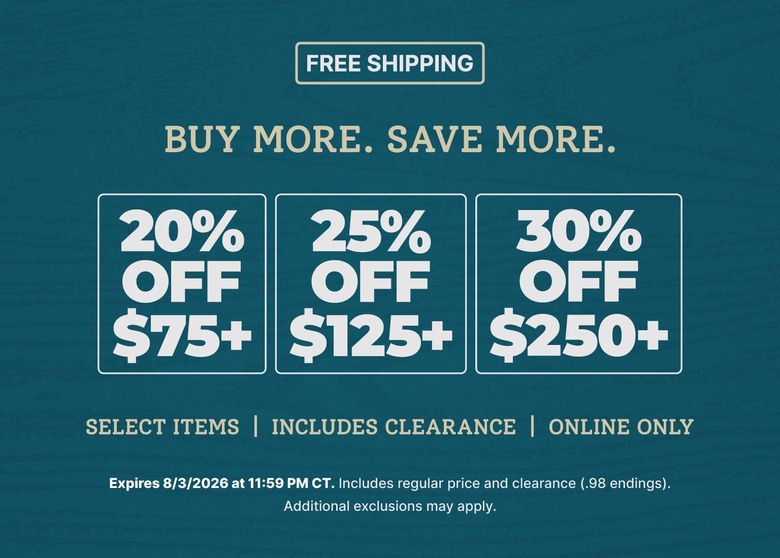 Buy More, Save More online promotion with free shipping. Save 20% on orders of $75 or more, 25% on orders of $125 or more, and 30% on orders of $250 or more. Select items only, including clearance. Offer valid online through August 3, 2026.