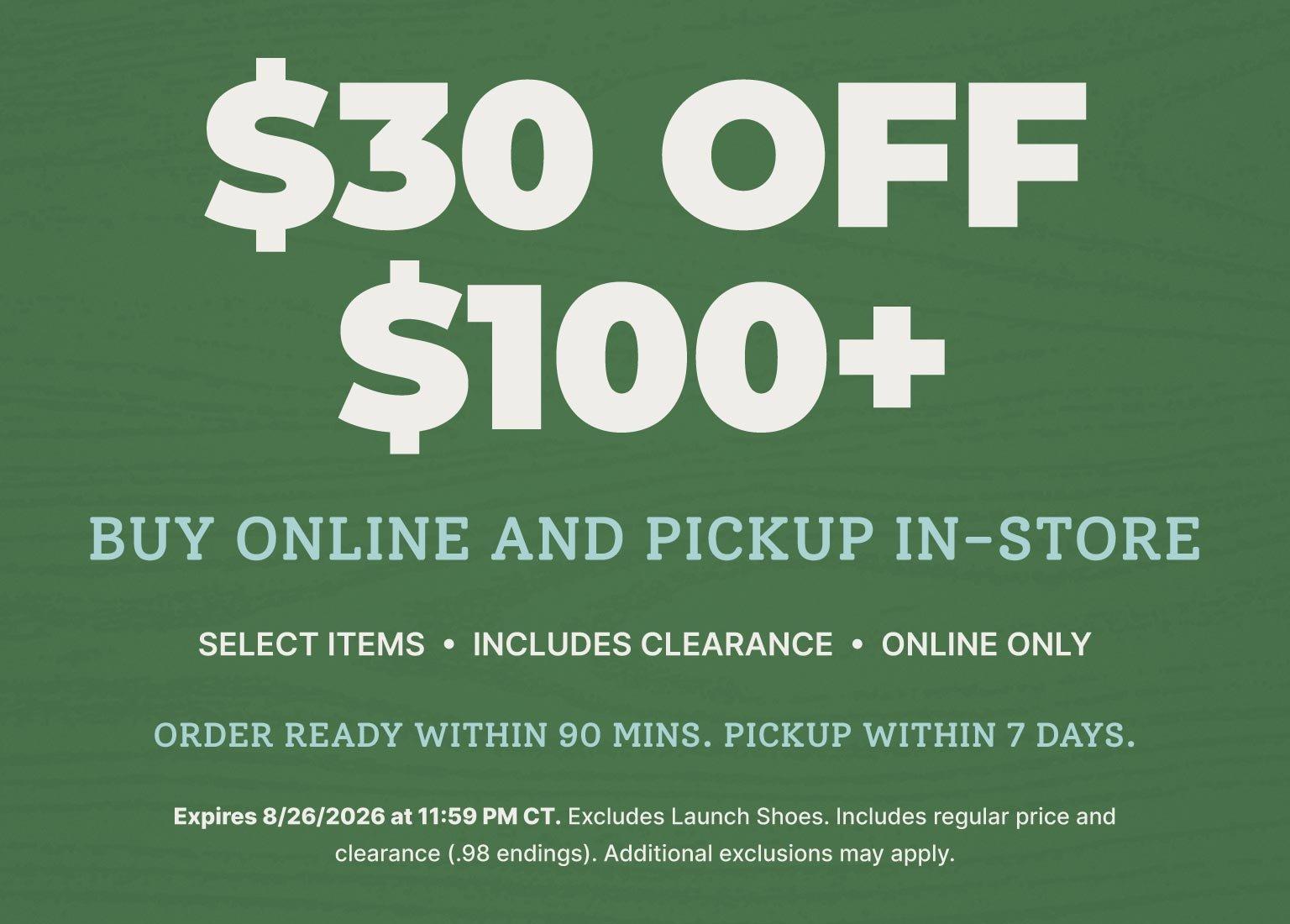 $30 off $100+ Buy Online, Pick Up In-Store offer on select items, including clearance. Online only. Orders ready within 90 minutes and pickup available within 7 days. Expires August 26, 2026, at 11:59 PM CT. Exclusions apply.