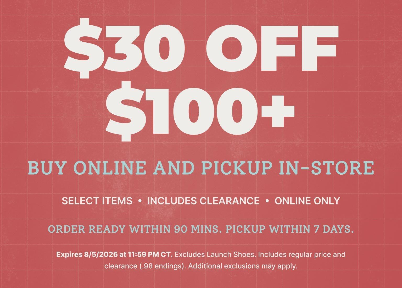 $30 off $100+ Buy Online, Pick Up In-Store offer on select items and clearance, online only.