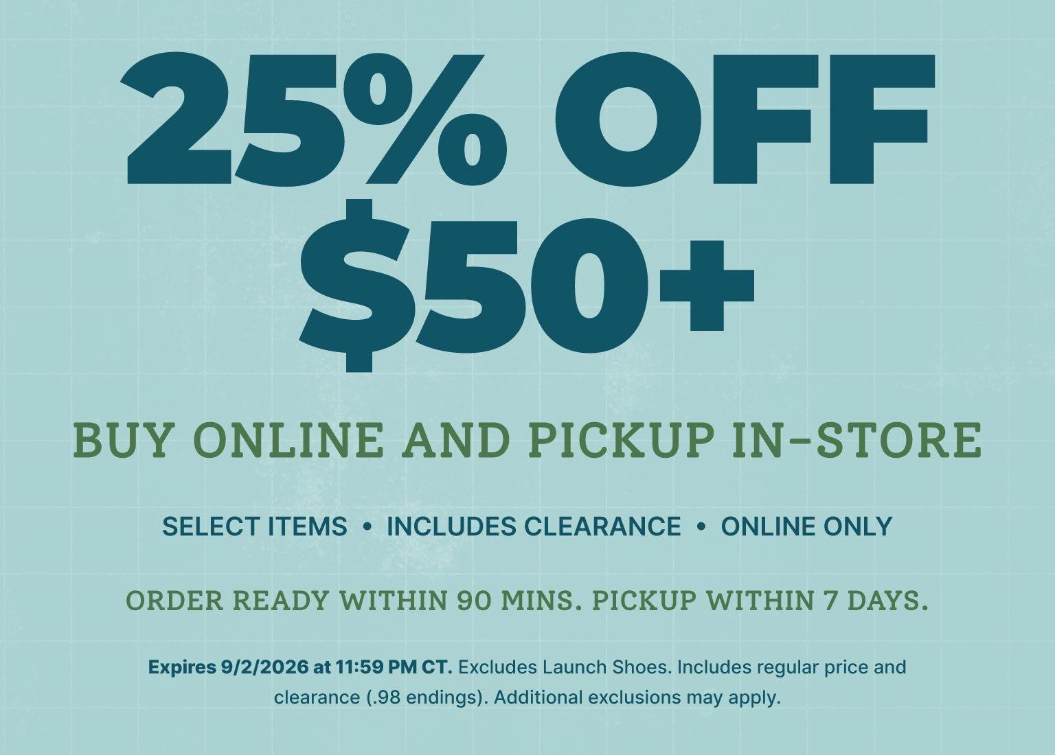 25% off $50+ on select items with Buy Online, Pick Up In Store; includes clearance, online only. Order ready within 90 minutes, pickup within 7 days.