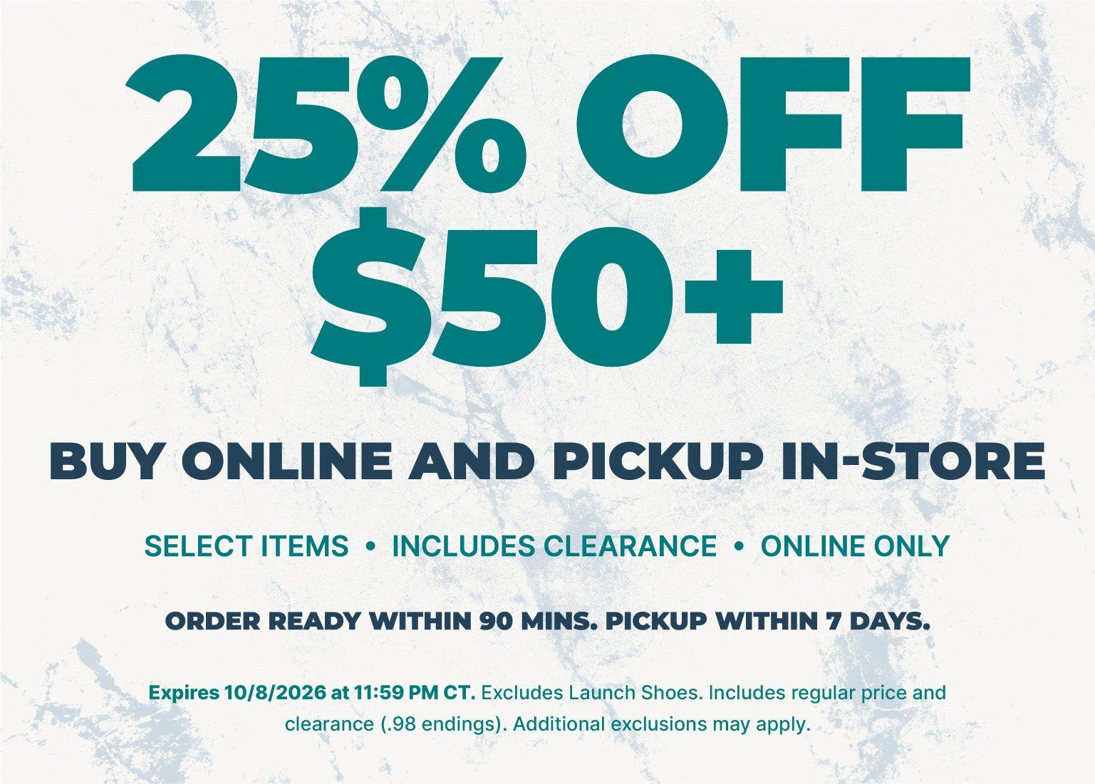 25% off select items $50+ with buy online, pick up in-store; includes clearance and online-only items.