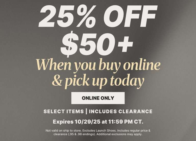 25% off $50+ when you buy online and pick up today. Online only. Select items include clearance. Expires 10/29/25 at 11:59 PM CT.
