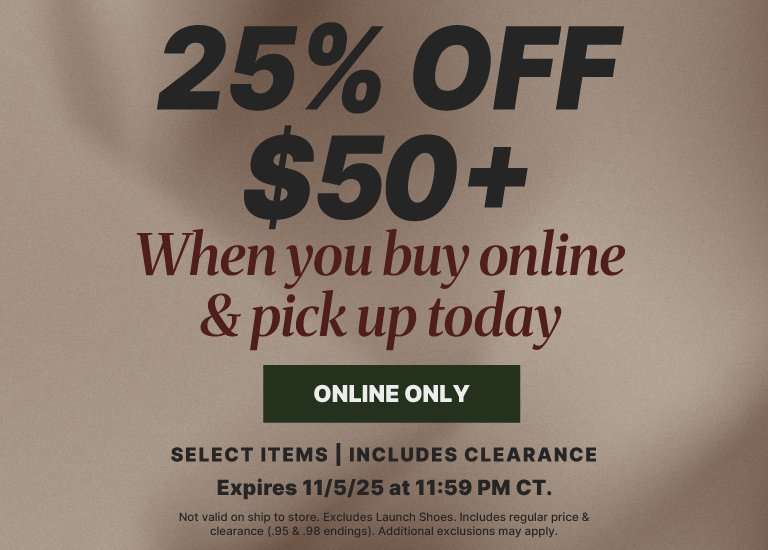 25% OFF $50+ when you buy online and pick up today. Select items, includes clearance. Expires 11/5/25.