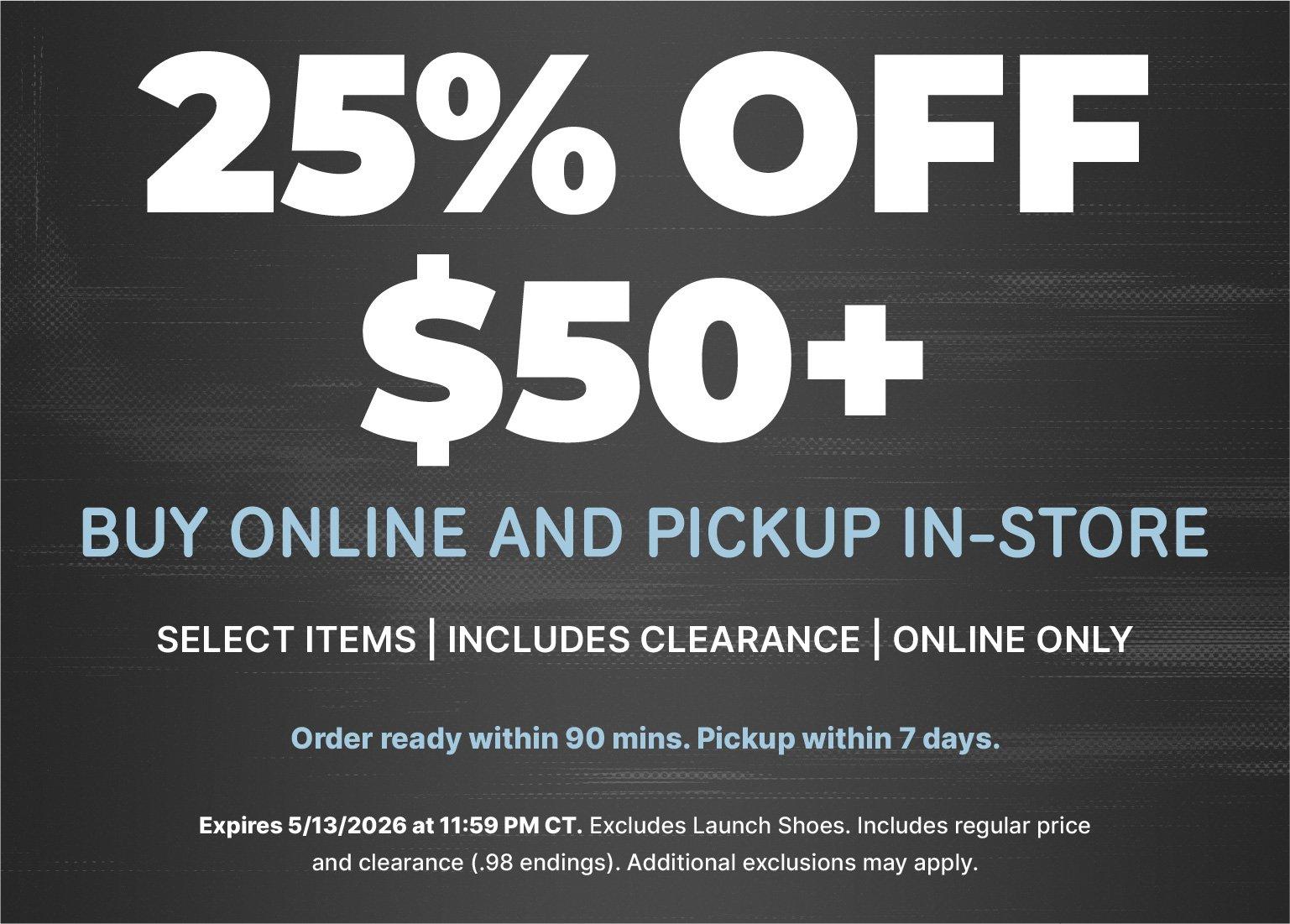 A promotional banner offering 25% off orders of $50 or more when buying online and picking up in-store. Valid through May 13, 2026, the deal includes select regular-price and clearance items but excludes "Launch Shoes." It notes that orders are typically ready for pickup within 90 minutes.