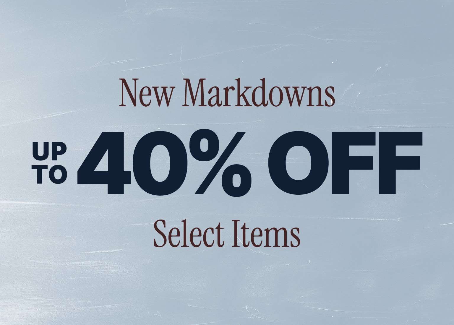 Shop new markdowns and save up to 40% off select items.