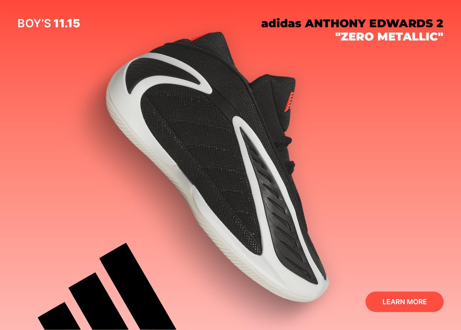 BOY'S 11.15. adidas ANTHONY EDWARDS 2 "ZERO METALLIC". LEARN MORE.