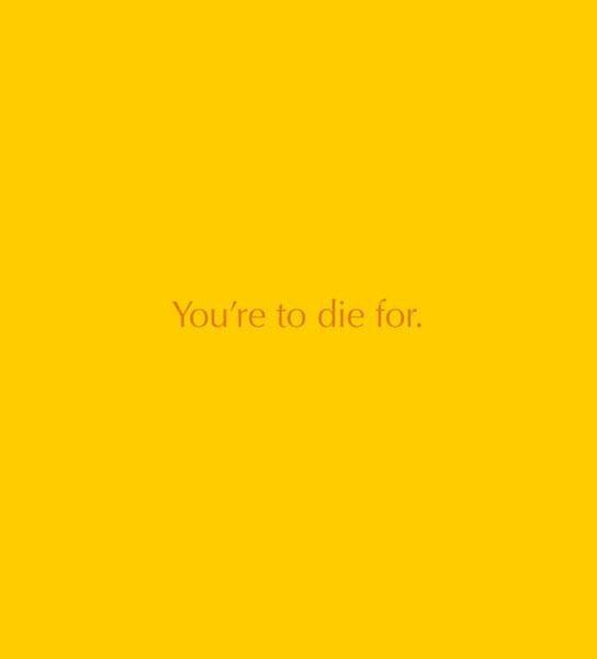 You're to die for.