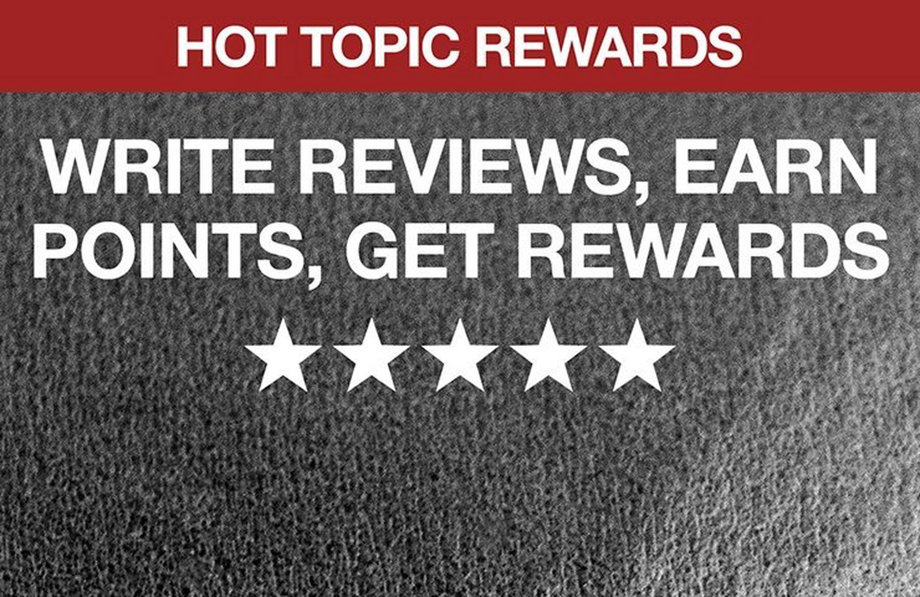 Hot Topic Rewards graphic with text “WRITE REVIEWS, EARN POINTS, GET REWARDS” and five stars. Learn More.