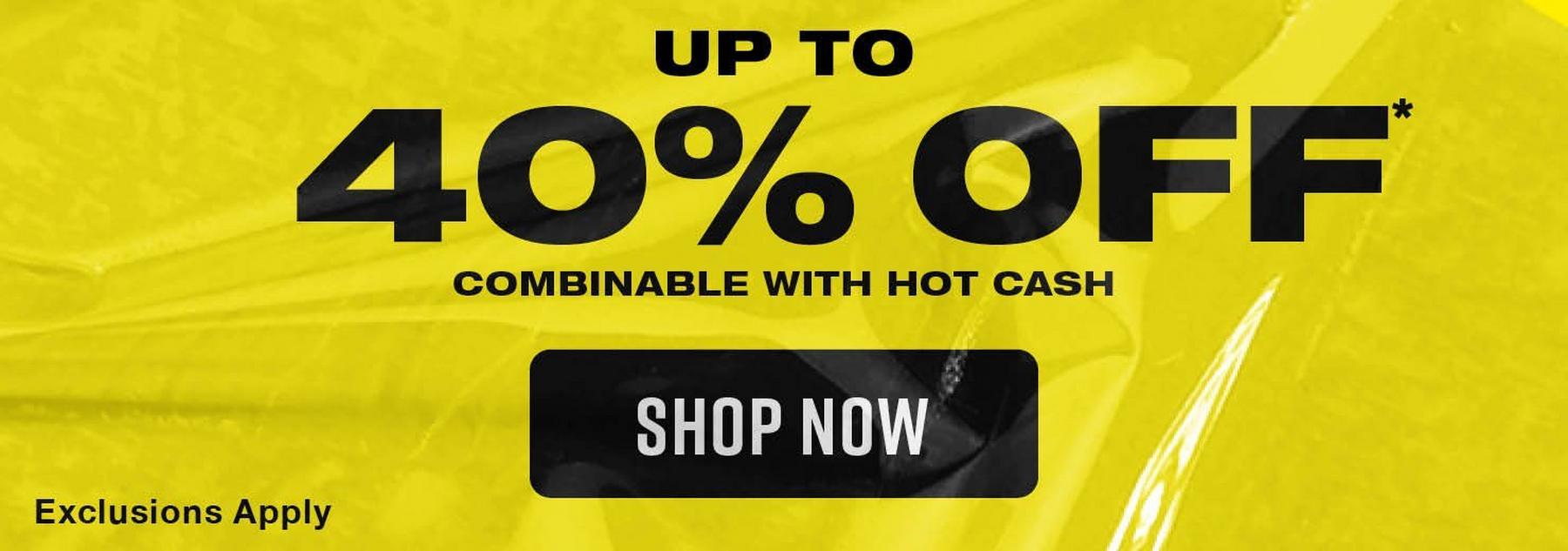 Promotional banner reading “UP TO 40% OFF*” and “SHOP NOW,” with “COMBINABLE WITH HOT CASH.” Shop Now.