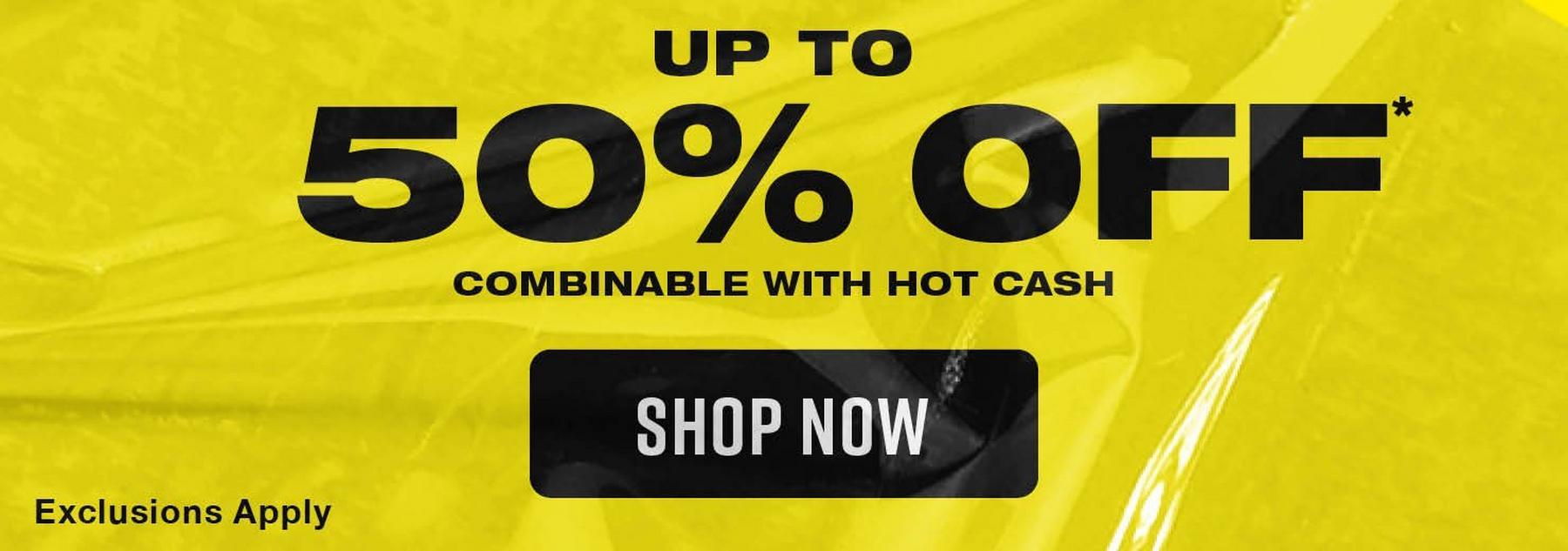 Promotional banner reading “UP TO 50% OFF*” and “SHOP NOW,” with “COMBINABLE WITH HOT CASH.” Shop Now.