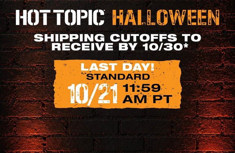 Hot Topic Halloween shipping cutoffs to receive by 10/30, last day standard 10/21 11:59 AM PT. Shop Now.