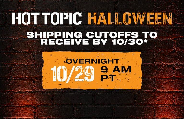Hot Topic Halloween shipping cutoffs to receive by 10/30, overnight 10/29 9 AM PT. Shop Now.
