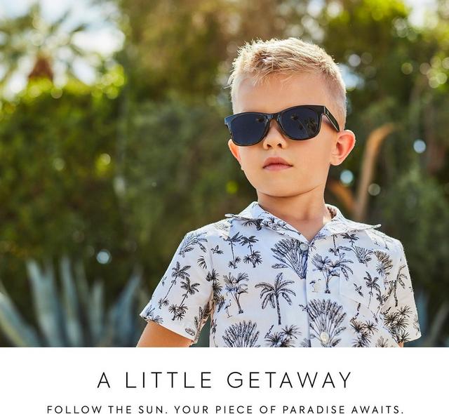 A Little Getaway. Follow the sun. Your piece of paradise awaits. Shop the collection for boys.