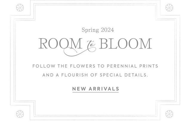 Spring 2024: Room to Bloom. Follow the flowers to perennial prints and a flourish of special details. Shop new arrivals.