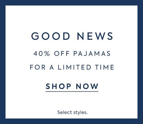 Good News: 40% off Pajamas for a limited time (select styles). Shop now