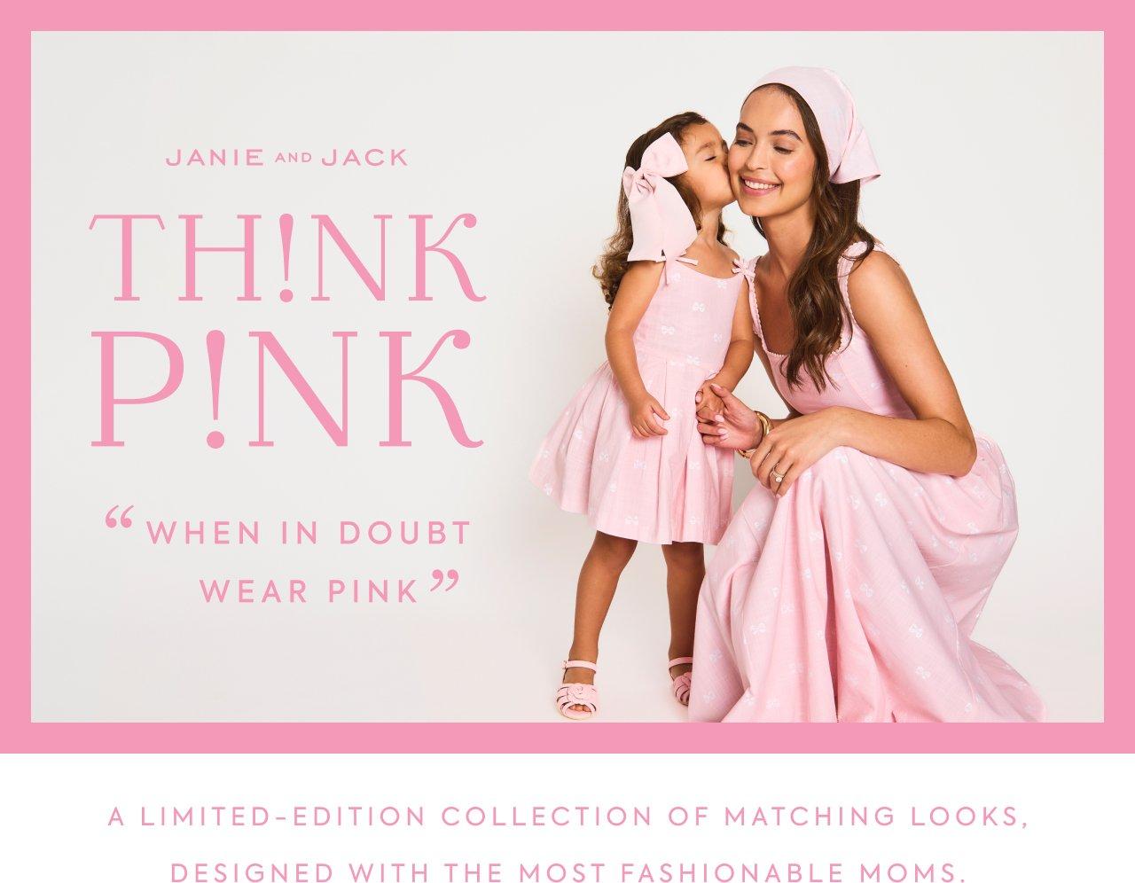 Janie and Jack THINK PINK.  "When in doubt wear pink". A limited-edition collection of matching looks, designed with the most fashionable moms.