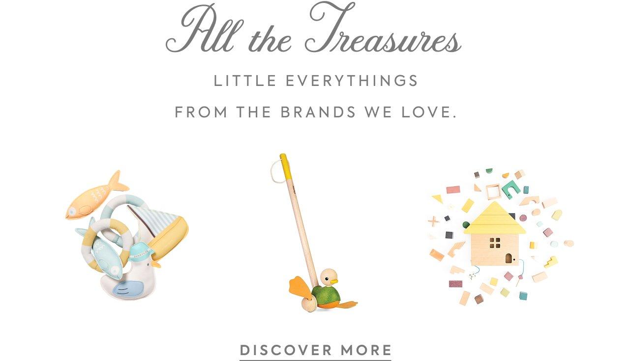 All the Teasures. Little everythings from the brands we love. Discover More. 