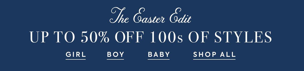 The Easter Edit. Up to 50% Off 100s of Styles. Girl. Boy. Baby. Shop All. 