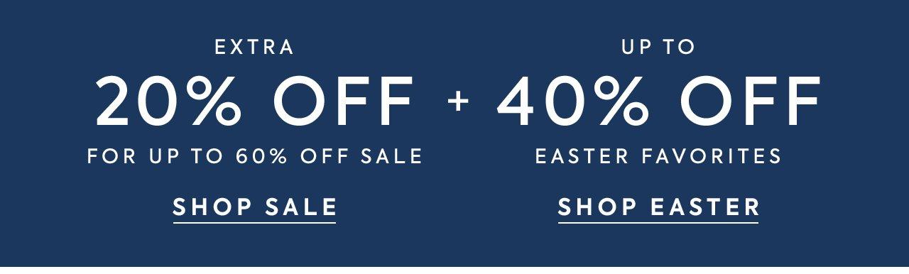 Extra 20% Off For Up to 60% Off Sale + Up to 40% Off Easter Favorites. Shop Sale and Shop Easter.