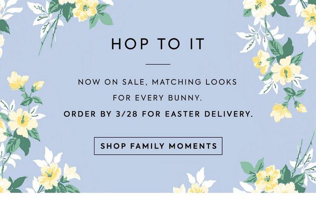 Hop To It. Now on sale, matching looks for every bunny. Order by 3/28 for Easter Delivery. Shop Family Moments.