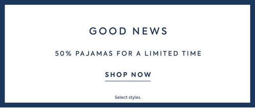 Good News: 50% off pajamas for a limited time. Shop now. Select styles only.