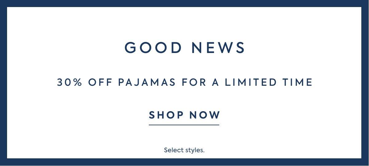 Good News: 30% off pajamas for a limited time. Shop now. Select styles only.
