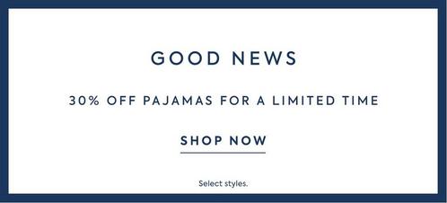 Good News: 30% off pajamas for a limited time. Select styles only. Shop now.
