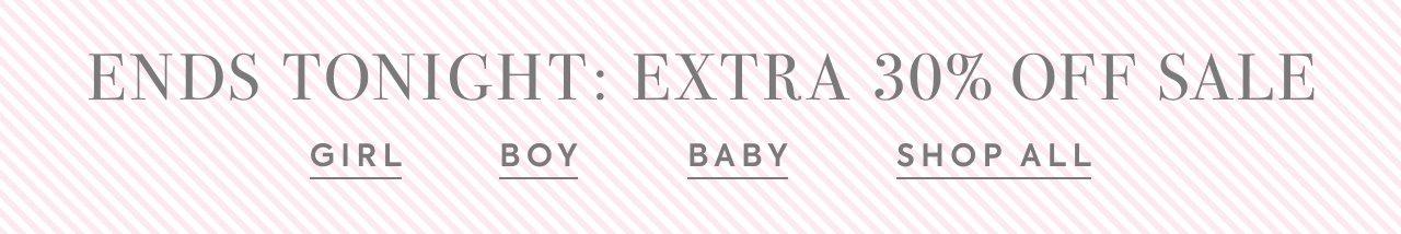 Ends Tonight: Extra 30% Off Sale. Girl. Boy. Baby. Shop All.