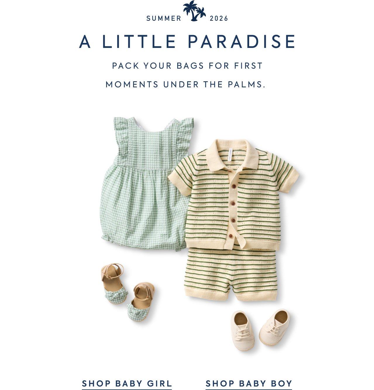 Summer 2026. A little paradise. Pack your bags for first moments under the palms. Shop Baby Girl. Shop Baby Boy. 