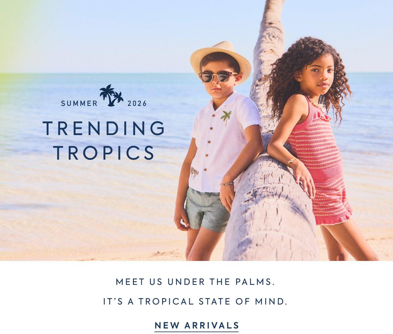 Summer 2026. Trending Tropics. Meet us under the palms. It's a tropical state of mind. New Arrivals.