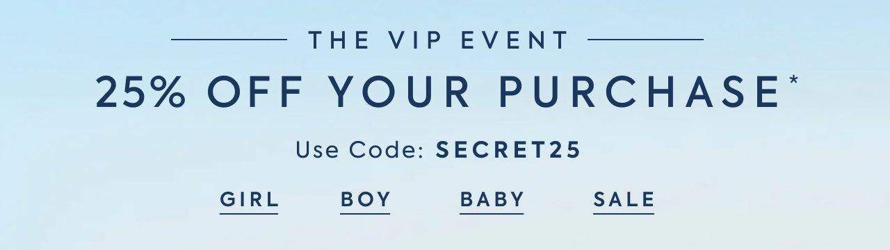 The VIP Event. 25% Off Your Purchase*. Use Code: SECRET25. Girl. Boy. Baby. Sale. 