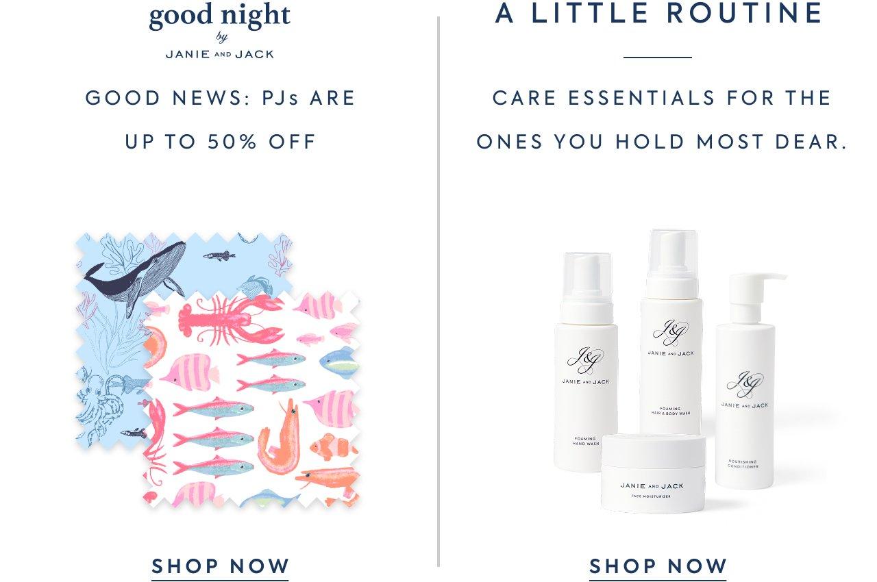 Good Night by Janie and Jack. Good News: PJs are Up to 50% Off. Shop Now. A Little Routine. Care essentials for the ones you hold most dear. Shop Now. 