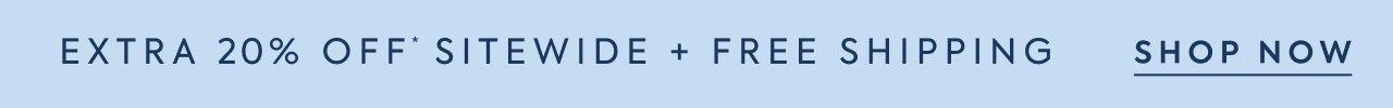 Extra 20% Off Sitewide* + Free Shipping. Shop Now. 